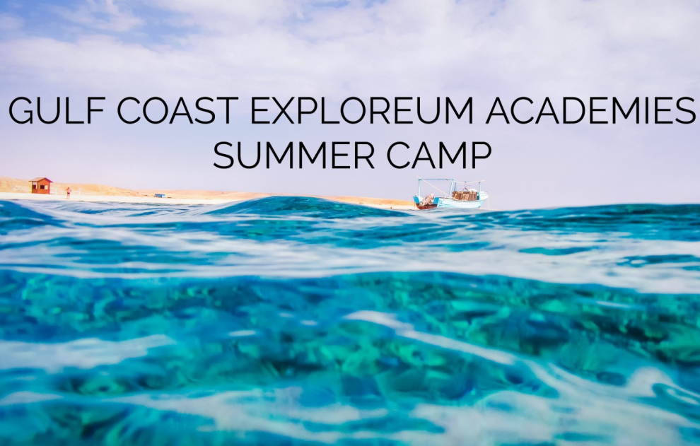 GULF COAST EXPLOREUM ACADEMIES SUMMER CAMP